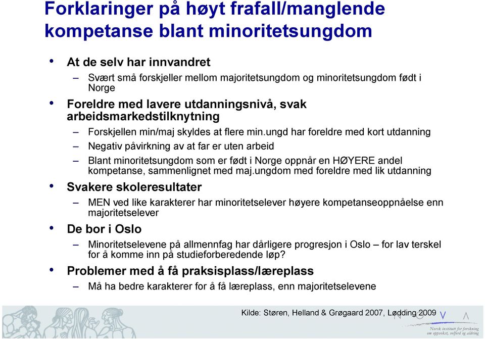 ungd har foreldre med kort utdanning Negativ påvirkning av at far er uten arbeid Blant minoritetsungdom som er født i Norge oppnår en HØYERE andel kompetanse, sammenlignet med maj.