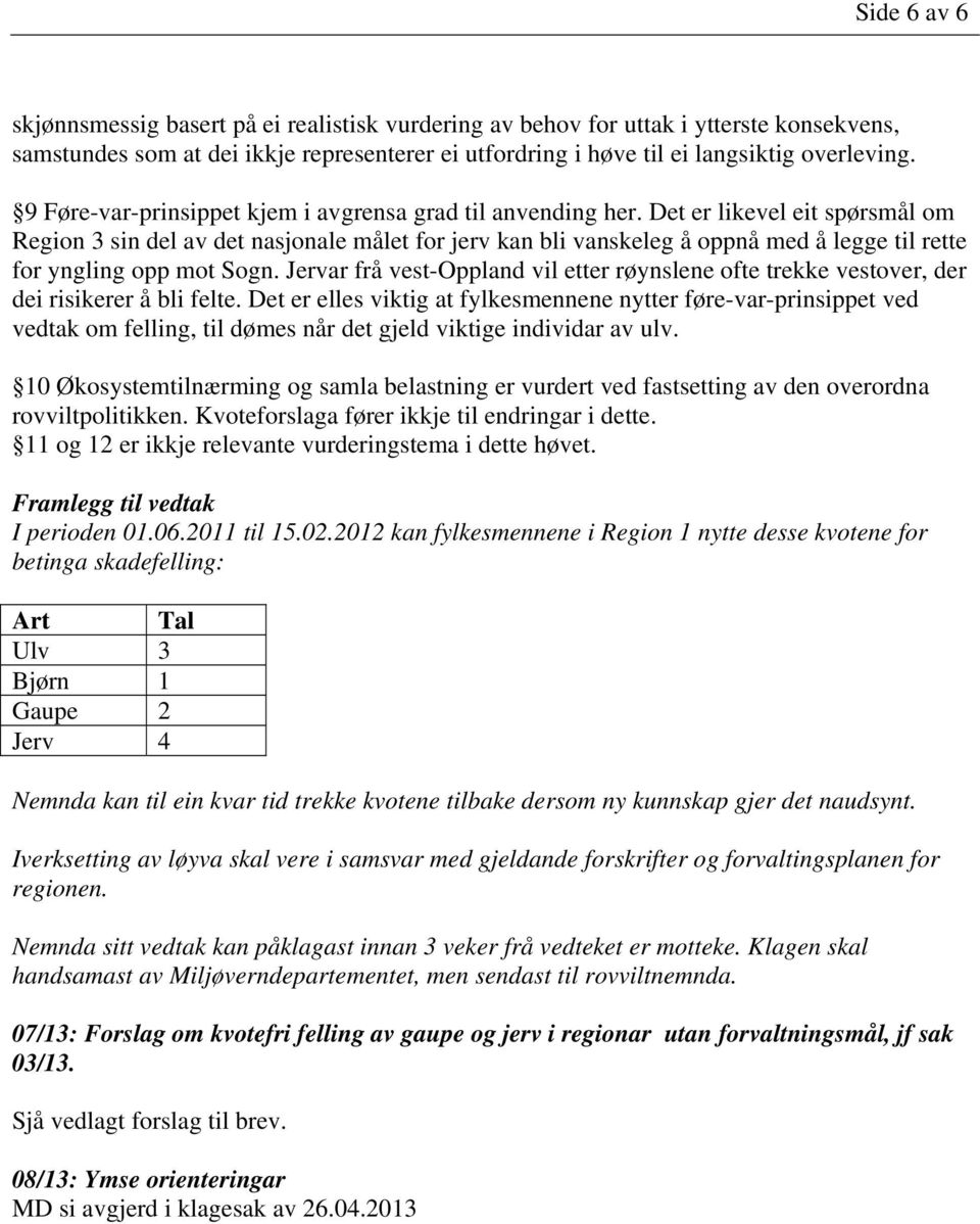 Det er likevel eit spørsmål om Region 3 sin del av det nasjonale målet for jerv kan bli vanskeleg å oppnå med å legge til rette for yngling opp mot Sogn.