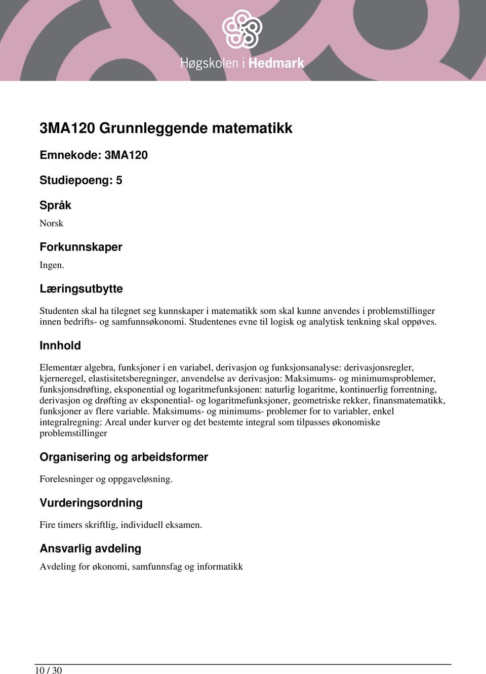 Elementær algebra, funksjoner i en variabel, derivasjon og funksjonsanalyse: derivasjonsregler, kjerneregel, elastisitetsberegninger, anvendelse av derivasjon: Maksimums- og minimumsproblemer,