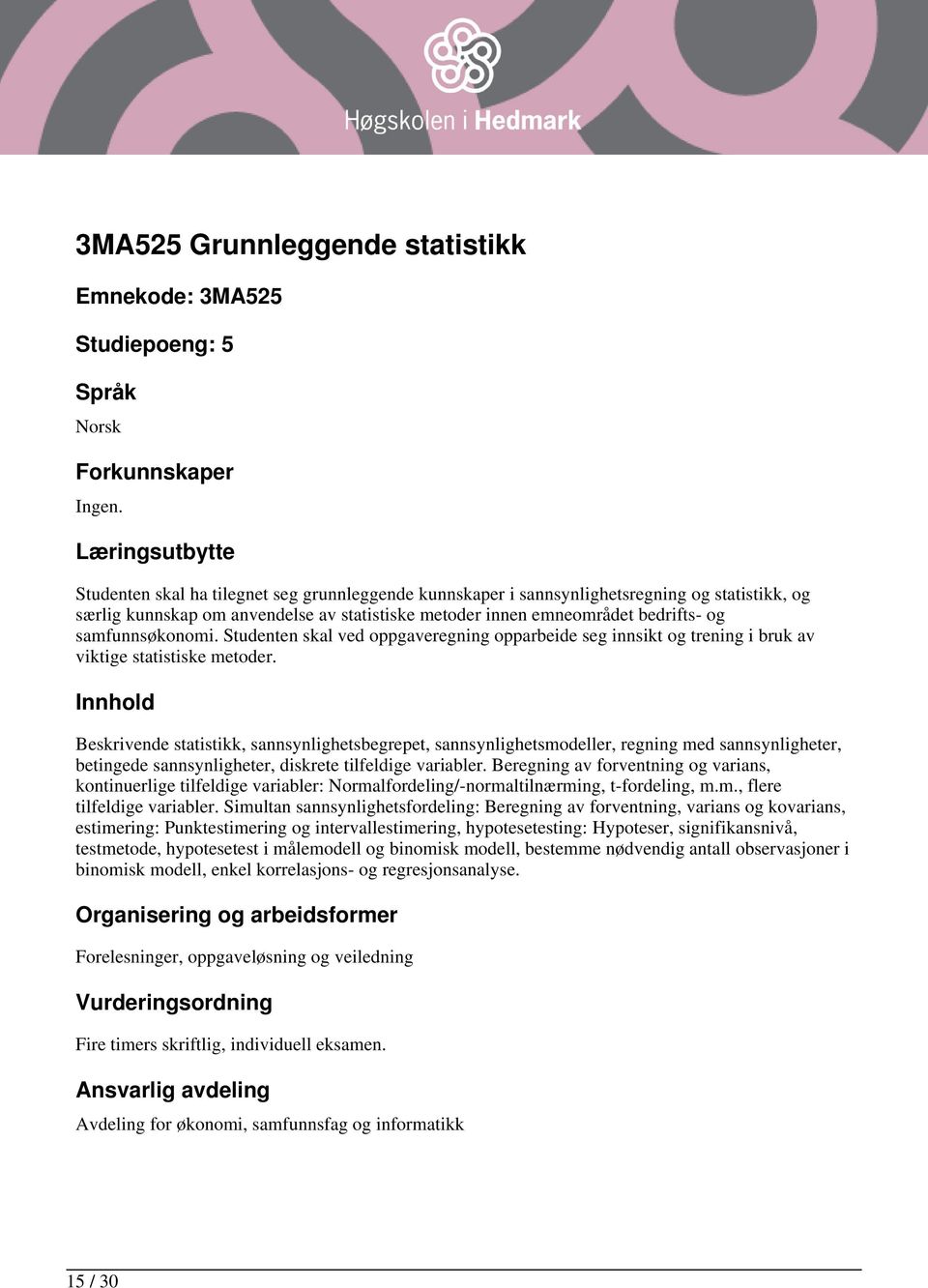 Beskrivende statistikk, sannsynlighetsbegrepet, sannsynlighetsmodeller, regning med sannsynligheter, betingede sannsynligheter, diskrete tilfeldige variabler.