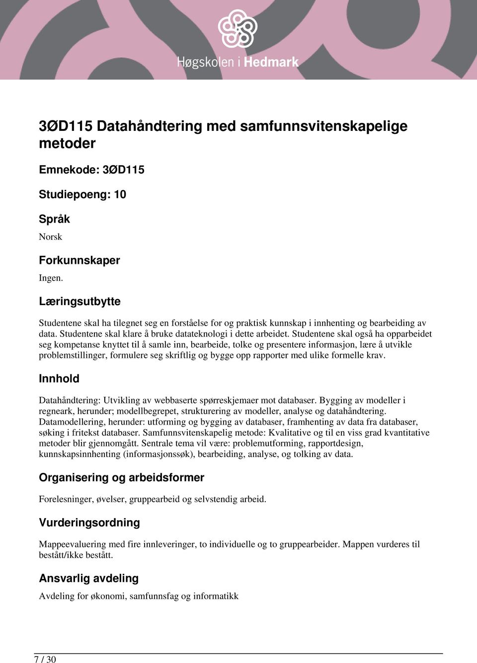 Studentene skal også ha opparbeidet seg kompetanse knyttet til å samle inn, bearbeide, tolke og presentere informasjon, lære å utvikle problemstillinger, formulere seg skriftlig og bygge opp