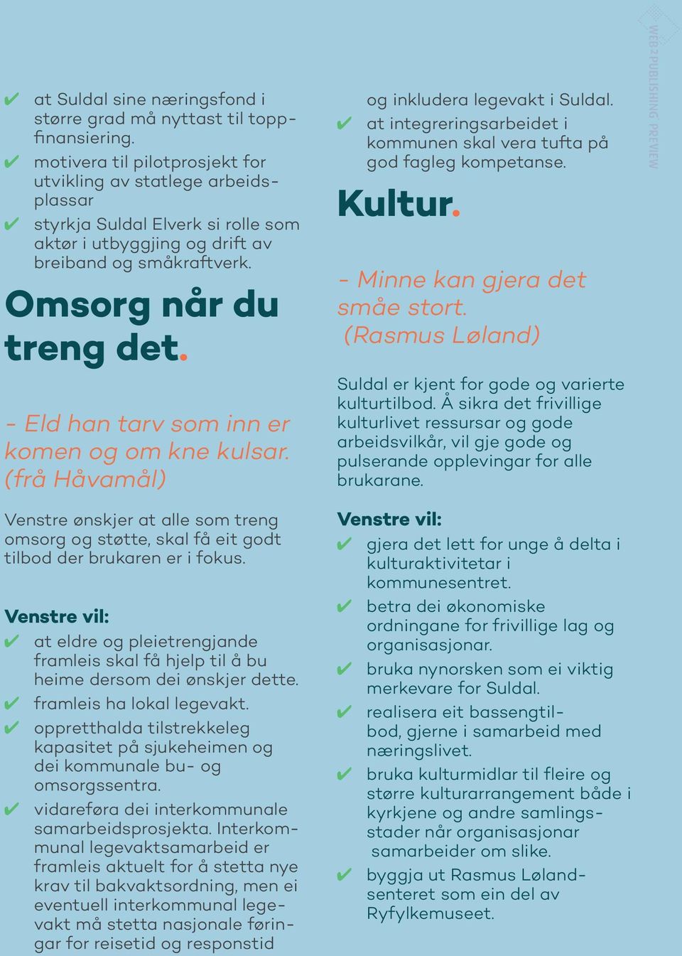 - Eld han tarv som inn er komen og om kne kulsar. (frå Håvamål) Venstre ønskjer at alle som treng omsorg og støtte, skal få eit godt tilbod der brukaren er i fokus.