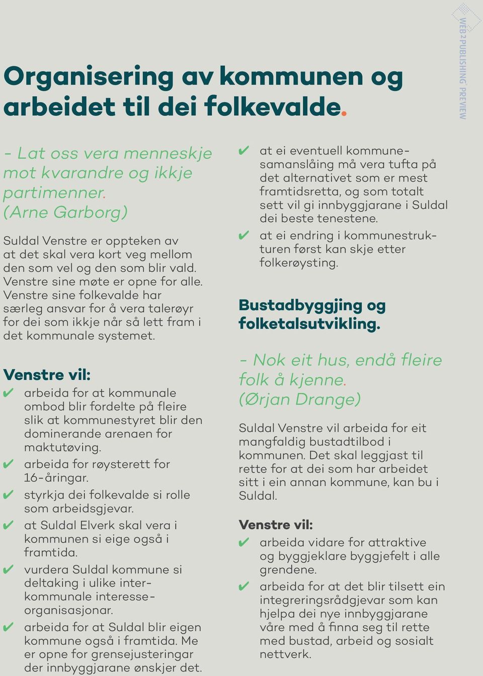 Venstre sine folkevalde har særleg ansvar for å vera talerøyr for dei som ikkje når så lett fram i det kommunale systemet.