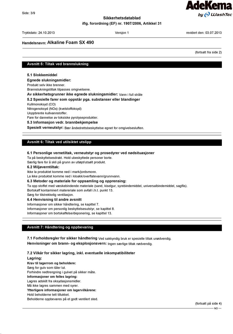 substanser eller blandinger Kullmonoksyd (CO) Nitrogenoksyd (x) (kvelstoffoksyd) Uoppbrente kullvannstoffer. Fare for dannelse av toksiske pyrolyseprodukter. 5.3 Informasjon vedr.