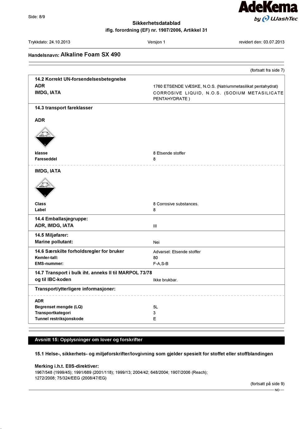 5 Miljøfarer: Marine pollutant: III Nei 14.6 Særskilte forholdsregler for bruker Advarsel: Etsende stoffer Kemler-tall: 80 EMS-nummer: F-A,S-B 14.7 Transport i bulk iht.