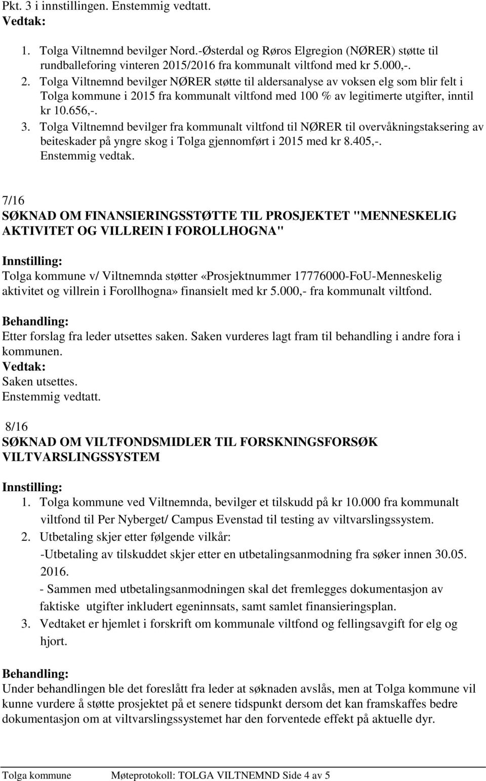 Tolga Viltnemnd bevilger NØRER støtte til aldersanalyse av voksen elg som blir felt i Tolga kommune i 2015 fra kommunalt viltfond med 100 % av legitimerte utgifter, inntil kr 10.656,-. 3.