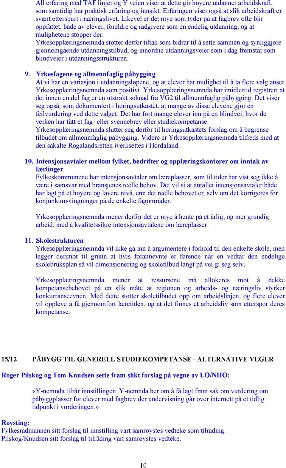 Likevel er det mye som tyder på at fagbrev ofte blir oppfattet, både av elever, foreldre og rådgivere som en endelig utdanning, og at mulighetene stopper der.