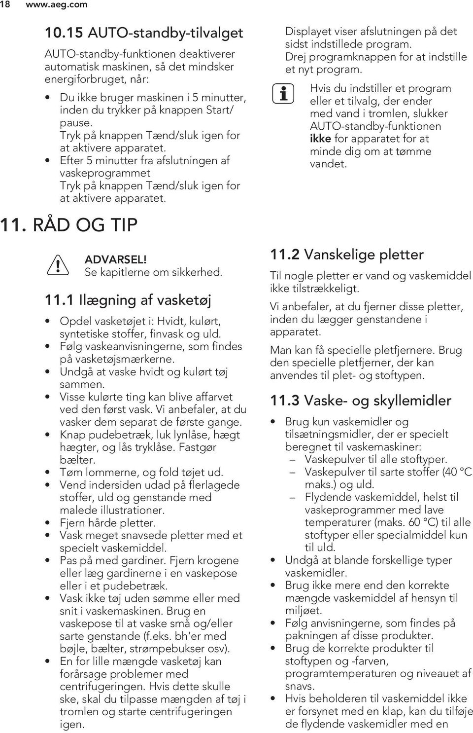 Tryk på knappen Tænd/sluk igen for at aktivere apparatet. Efter 5 minutter fra afslutningen af vaskeprogrammet Tryk på knappen Tænd/sluk igen for at aktivere apparatet. 11. RÅD OG TIP ADVARSEL!