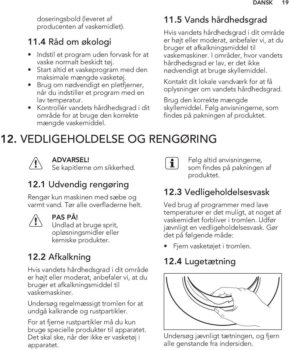 Kontrollér vandets hårdhedsgrad i dit område for at bruge den korrekte mængde vaskemiddel. 11.5 Vands hårdhedsgrad 12.