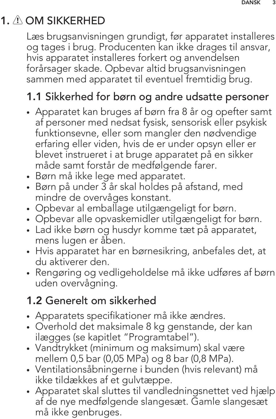 1 Sikkerhed for børn og andre udsatte personer Apparatet kan bruges af børn fra 8 år og opefter samt af personer med nedsat fysisk, sensorisk eller psykisk funktionsevne, eller som mangler den