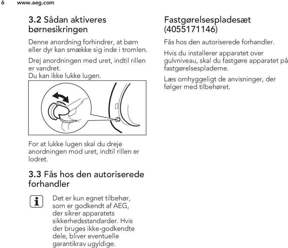 Hvis du installerer apparatet over gulvniveau, skal du fastgøre apparatet på fastgørelsespladerne. Læs omhyggeligt de anvisninger, der følger med tilbehøret.