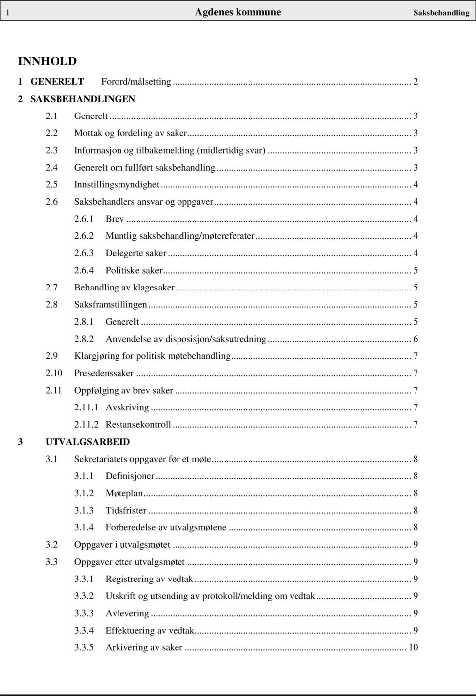 .. 4 2.6.4 Politiske saker... 5 2.7 Behandling av klagesaker... 5 2.8 Saksframstillingen... 5 2.8.1 Generelt... 5 2.8.2 Anvendelse av disposisjon/saksutredning... 6 2.