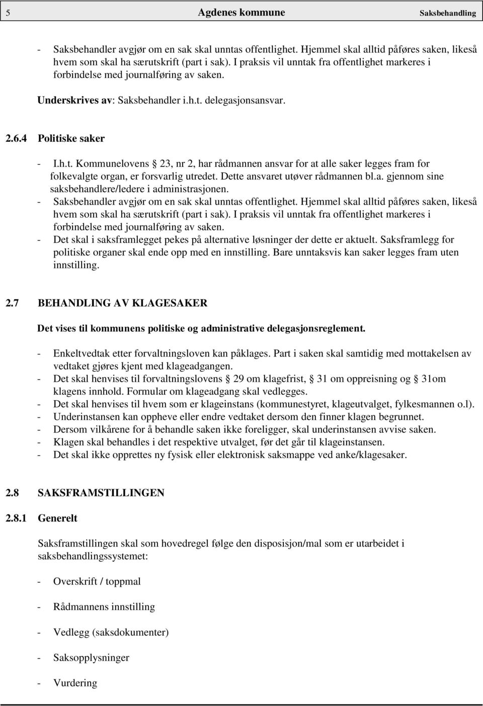 Dette ansvaret utøver rådmannen bl.a. gjennom sine saksbehandlere/ledere i administrasjonen. - Saksbehandler avgjør om en sak skal unntas offentlighet.