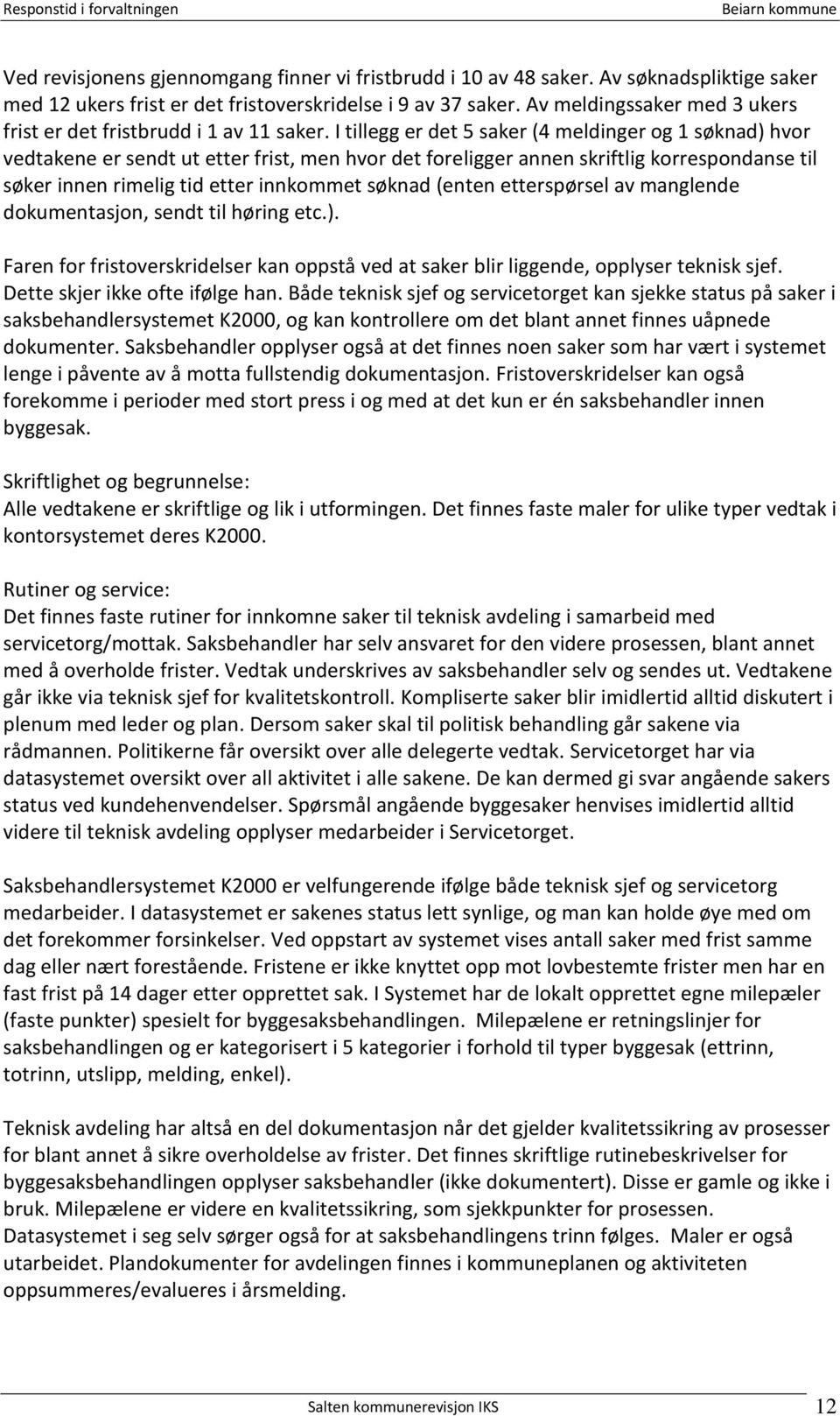 I tillegg er det 5 saker (4 meldinger og 1 søknad) hvor vedtakene er sendt ut etter frist, men hvor det foreligger annen skriftlig korrespondanse til søker innen rimelig tid etter innkommet søknad