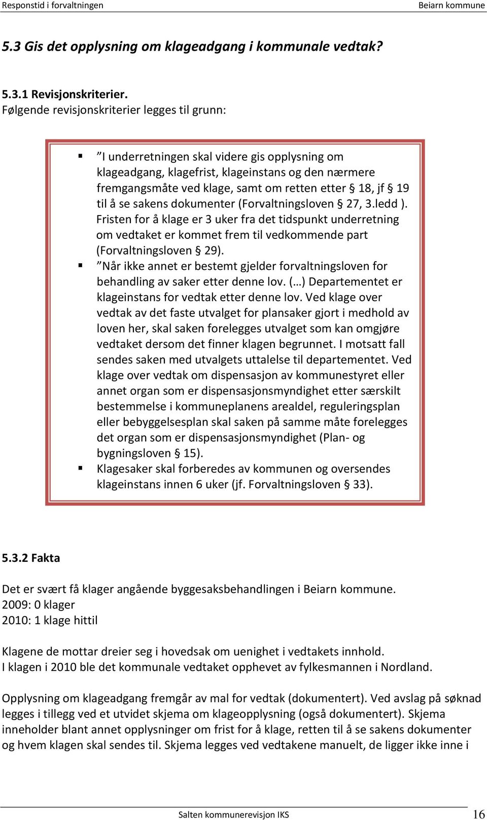 19 til å se sakens dokumenter (Forvaltningsloven 27, 3.ledd ). Fristen for å klage er 3 uker fra det tidspunkt underretning om vedtaket er kommet frem til vedkommende part (Forvaltningsloven 29).