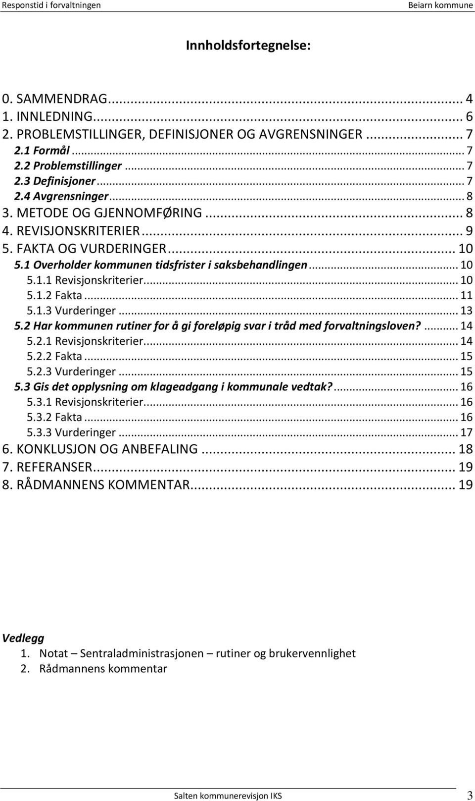 .. 11 5.1.3 Vurderinger... 13 5.2 Har kommunen rutiner for å gi foreløpig svar i tråd med forvaltningsloven?... 14 5.2.1 Revisjonskriterier.... 14 5.2.2 Fakta... 15 5.