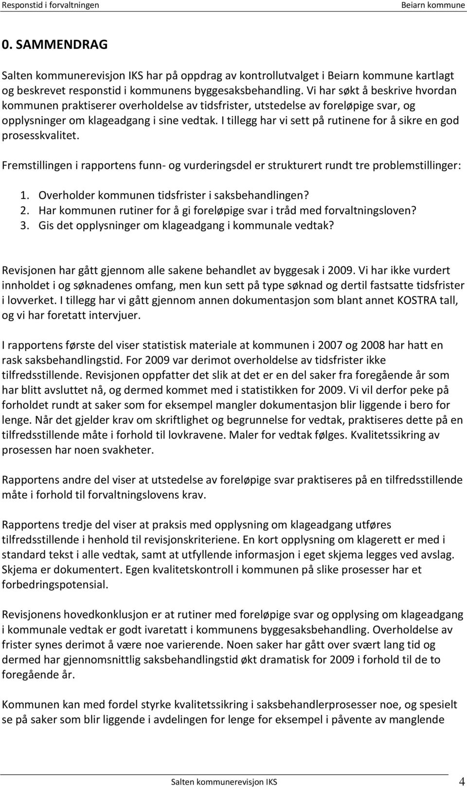 I tillegg har vi sett på rutinene for å sikre en god prosesskvalitet. Fremstillingen i rapportens funn- og vurderingsdel er strukturert rundt tre problemstillinger: 1.