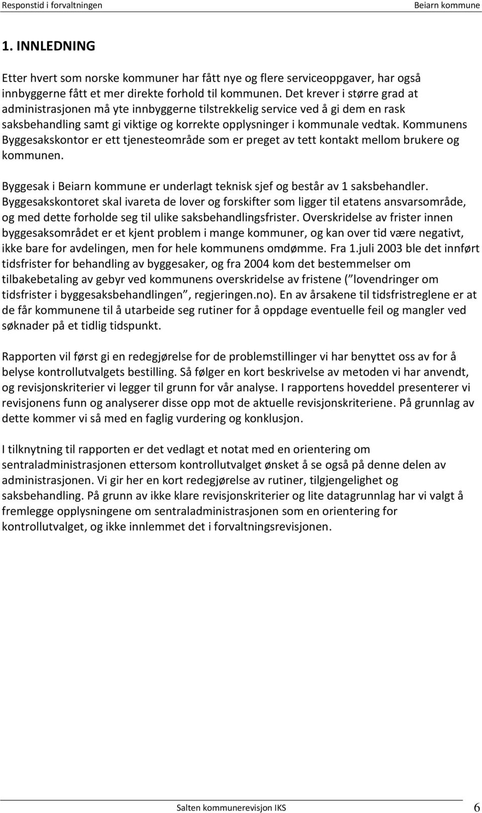 Kommunens Byggesakskontor er ett tjenesteområde som er preget av tett kontakt mellom brukere og kommunen. Byggesak i er underlagt teknisk sjef og består av 1 saksbehandler.