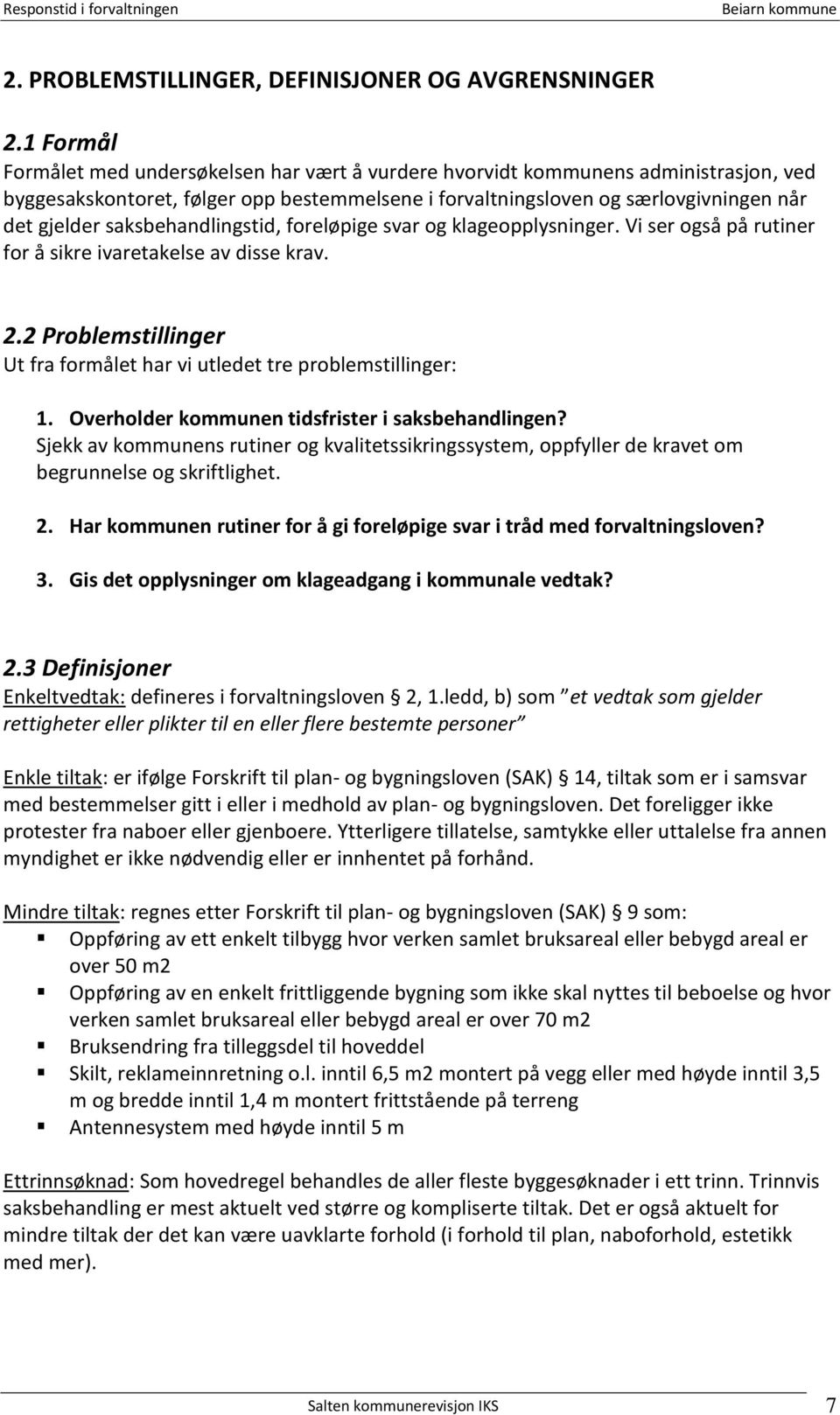 saksbehandlingstid, foreløpige svar og klageopplysninger. Vi ser også på rutiner for å sikre ivaretakelse av disse krav. 2.2 Problemstillinger Ut fra formålet har vi utledet tre problemstillinger: 1.