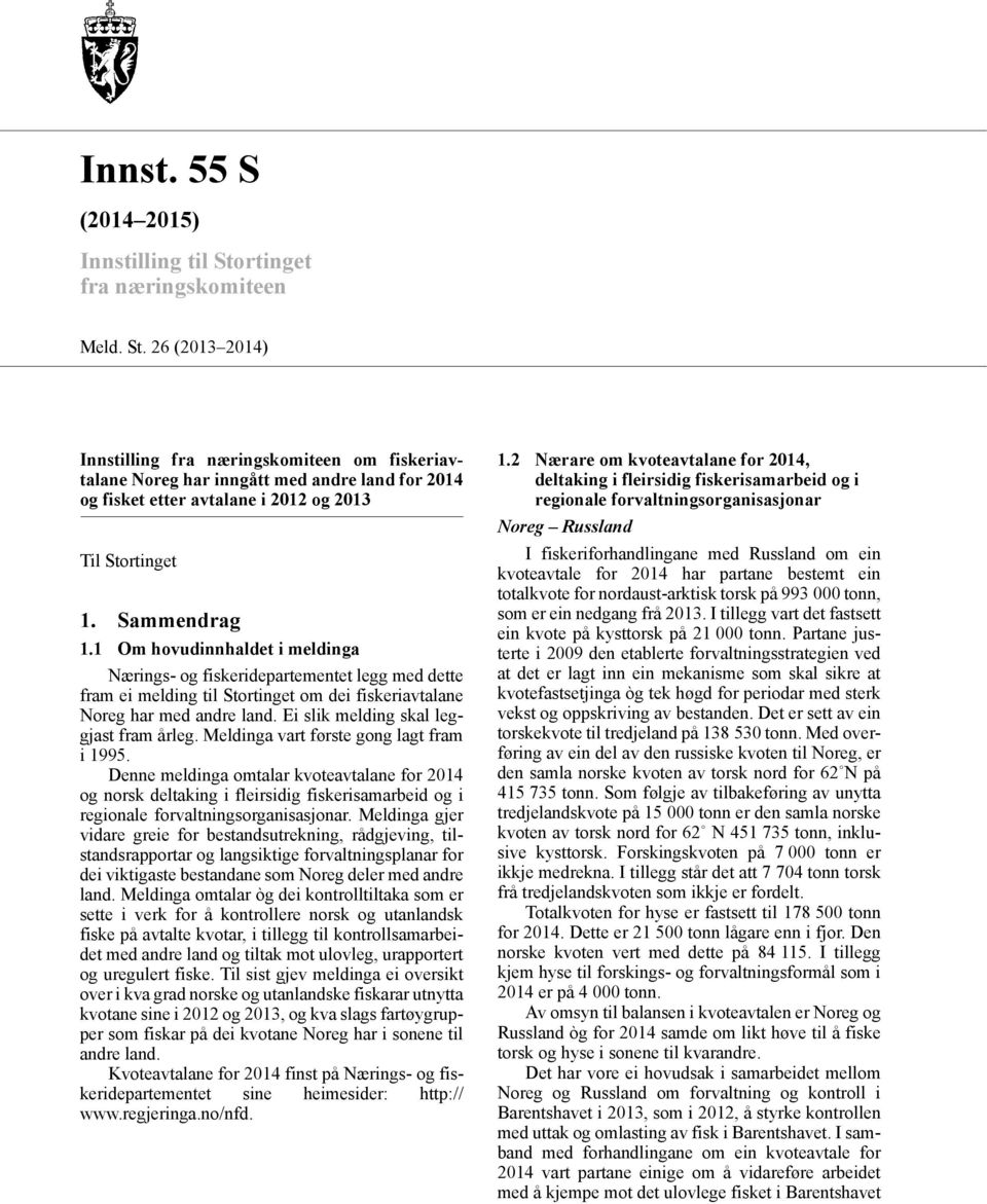 26 (2013 2014) Innstilling fra næringskomiteen om fiskeriavtalane Noreg har inngått med andre land for 2014 og fisket etter avtalane i 2012 og 2013 Til Stortinget 1. Sammendrag 1.