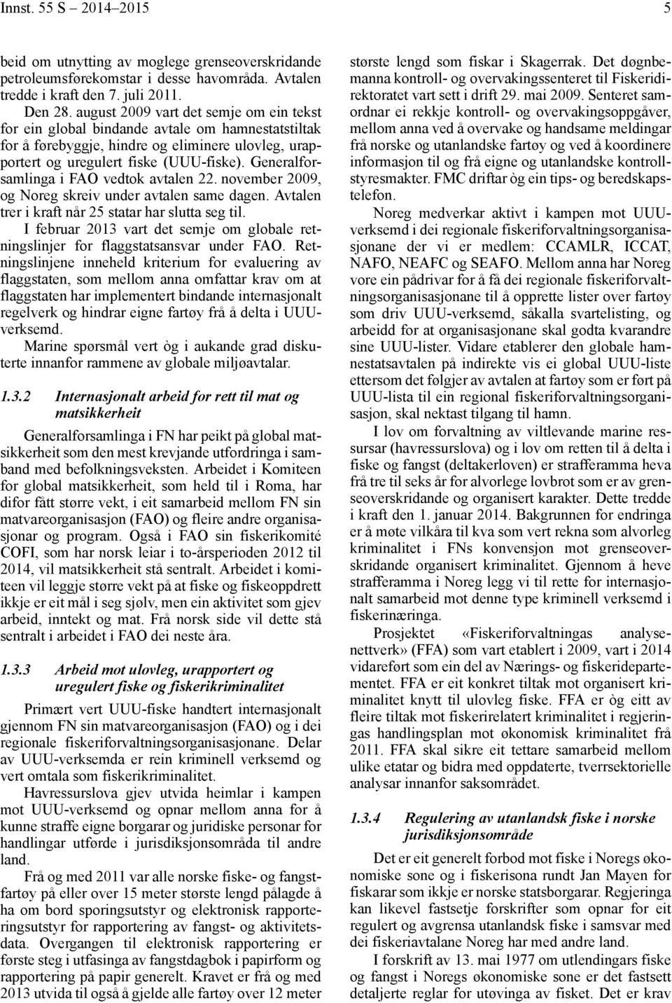 Generalforsamlinga i FAO vedtok avtalen 22. november 2009, og Noreg skreiv under avtalen same dagen. Avtalen trer i kraft når 25 statar har slutta seg til.