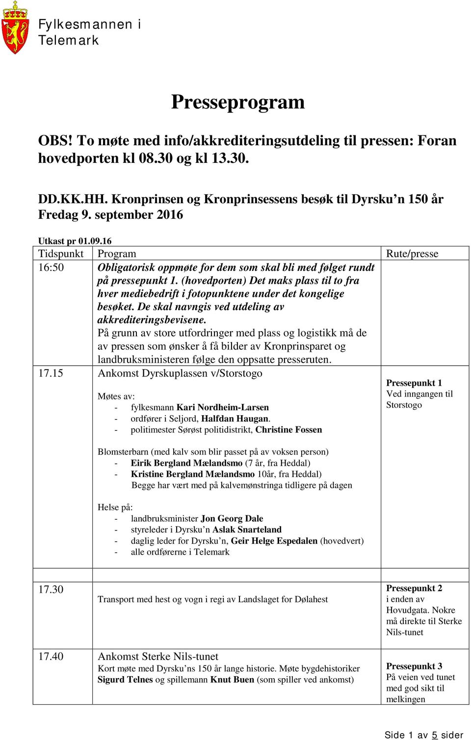 (hovedporten) Det maks plass til to fra hver mediebedrift i fotopunktene under det kongelige besøket. De skal navngis ved utdeling av akkrediteringsbevisene.