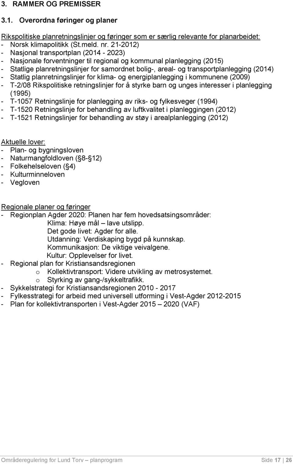 (2014) - Statlig planretningslinjer for klima- og energiplanlegging i kommunene (2009) - T-2/08 Rikspolitiske retningslinjer for å styrke barn og unges interesser i planlegging (1995) - T-1057