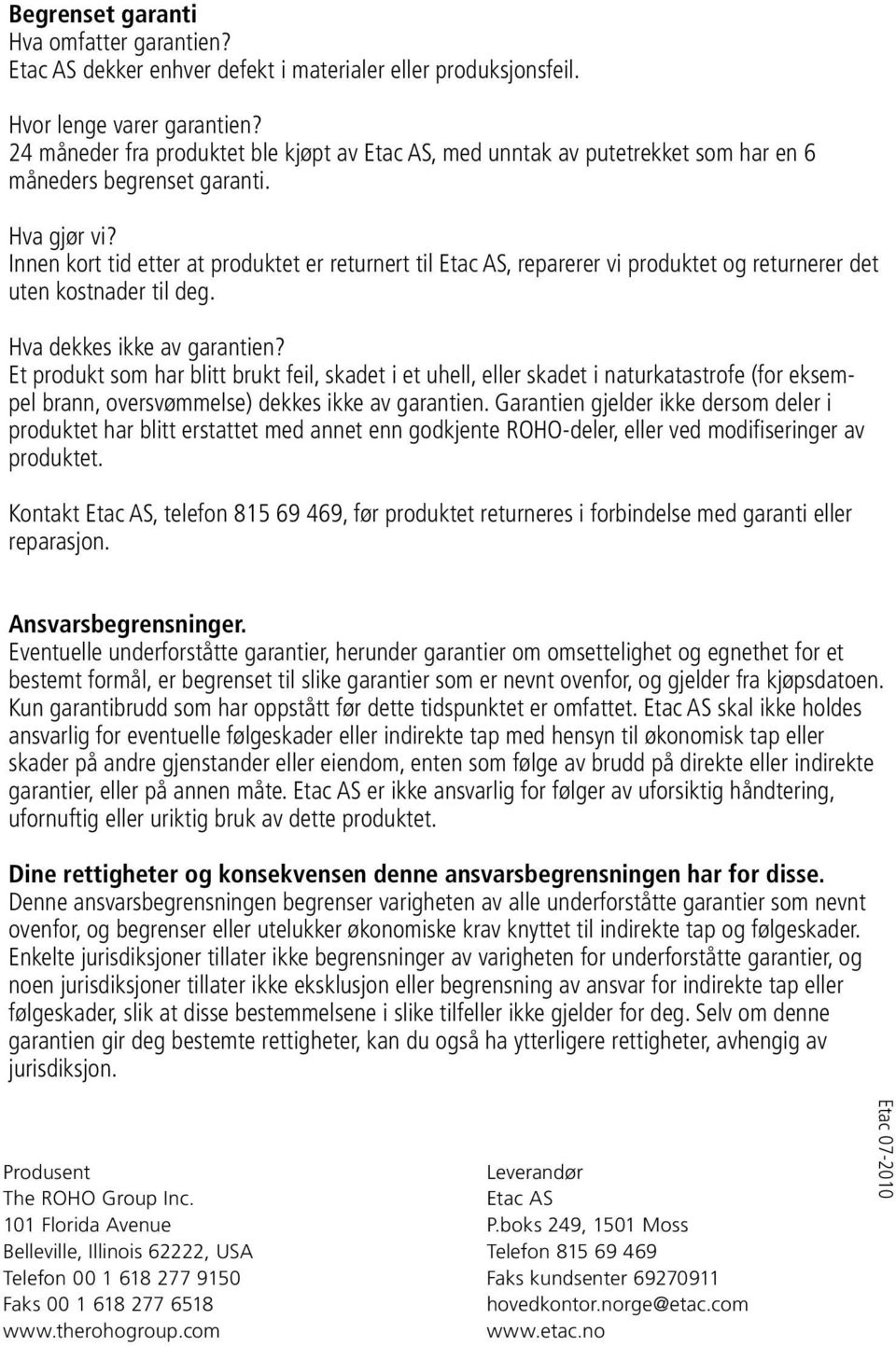 Innen kort tid etter at produktet er returnert til Etac AS, reparerer vi produktet og returnerer det uten kostnader til deg. Hva dekkes ikke av garantien?