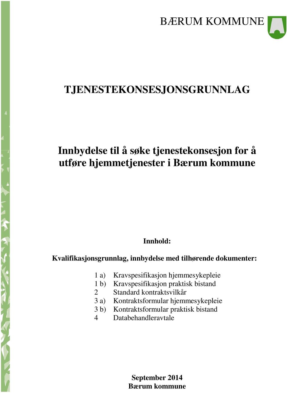 Kravspesifikasjon hjemmesykepleie 1 b) Kravspesifikasjon praktisk bistand 2 Standard kontraktsvilkår 3 a)