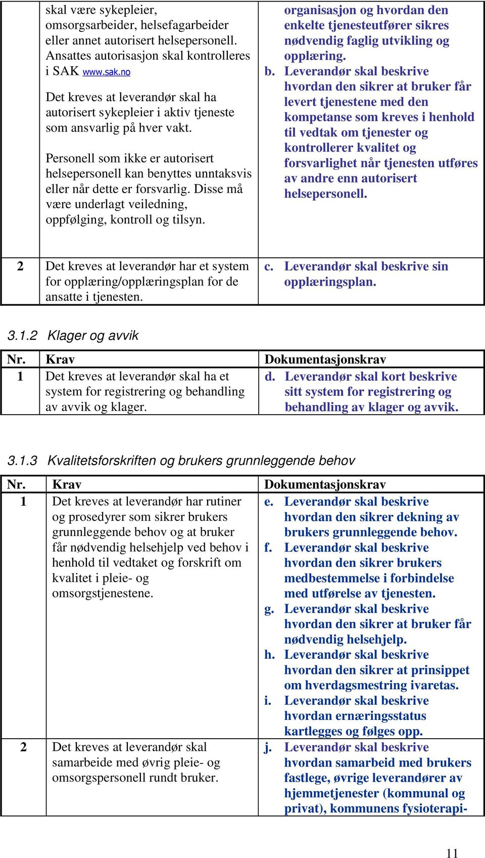 Personell som ikke er autorisert helsepersonell kan benyttes unntaksvis eller når dette er forsvarlig. Disse må være underlagt veiledning, oppfølging, kontroll og tilsyn.