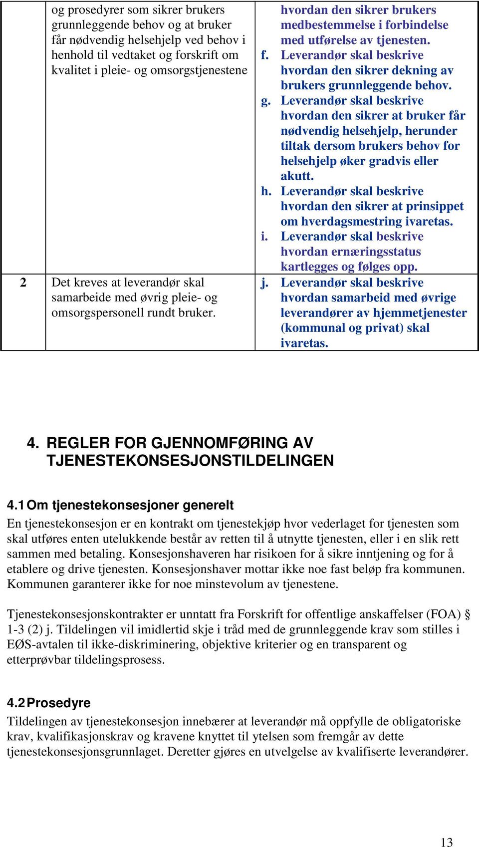 rbindelse med utførelse av tjenesten. f. Leverandør skal beskrive hvordan den sikrer dekning av brukers gr