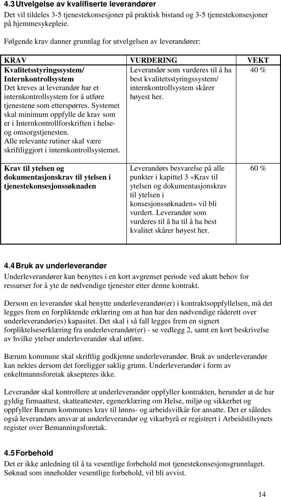 tjenestene som etterspørres. Systemet skal minimum oppfylle de krav som er i Internkontrollforskriften i helseog omsorgstjenesten.