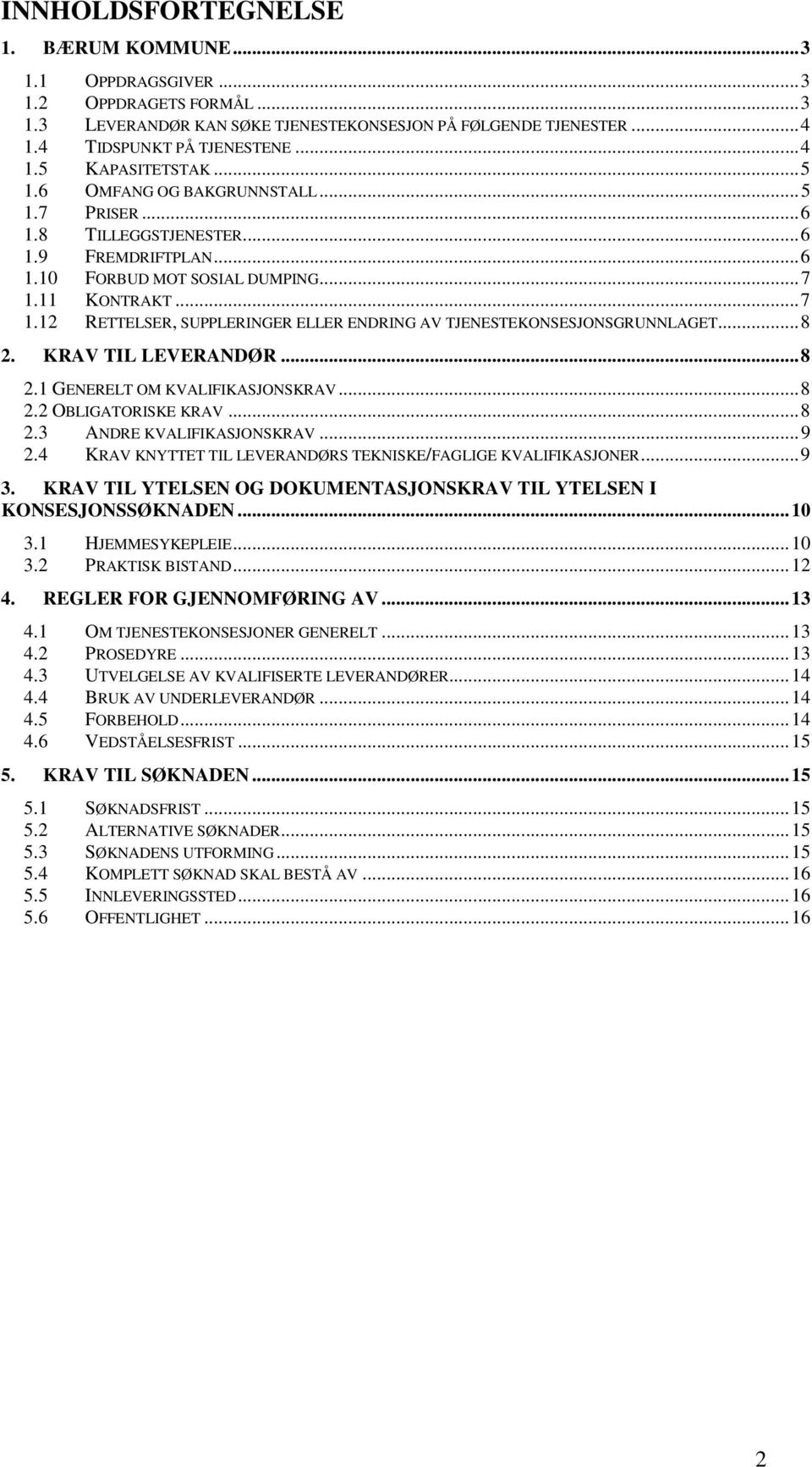 11 KONTRAKT... 7 1.12 RETTELSER, SUPPLERINGER ELLER ENDRING AV TJENESTEKONSESJONSGRUNNLAGET... 8 2. KRAV TIL LEVERANDØR... 8 2.1 GENERELT OM KVALIFIKASJONSKRAV... 8 2.2 OBLIGATORISKE KRAV... 8 2.3 ANDRE KVALIFIKASJONSKRAV.