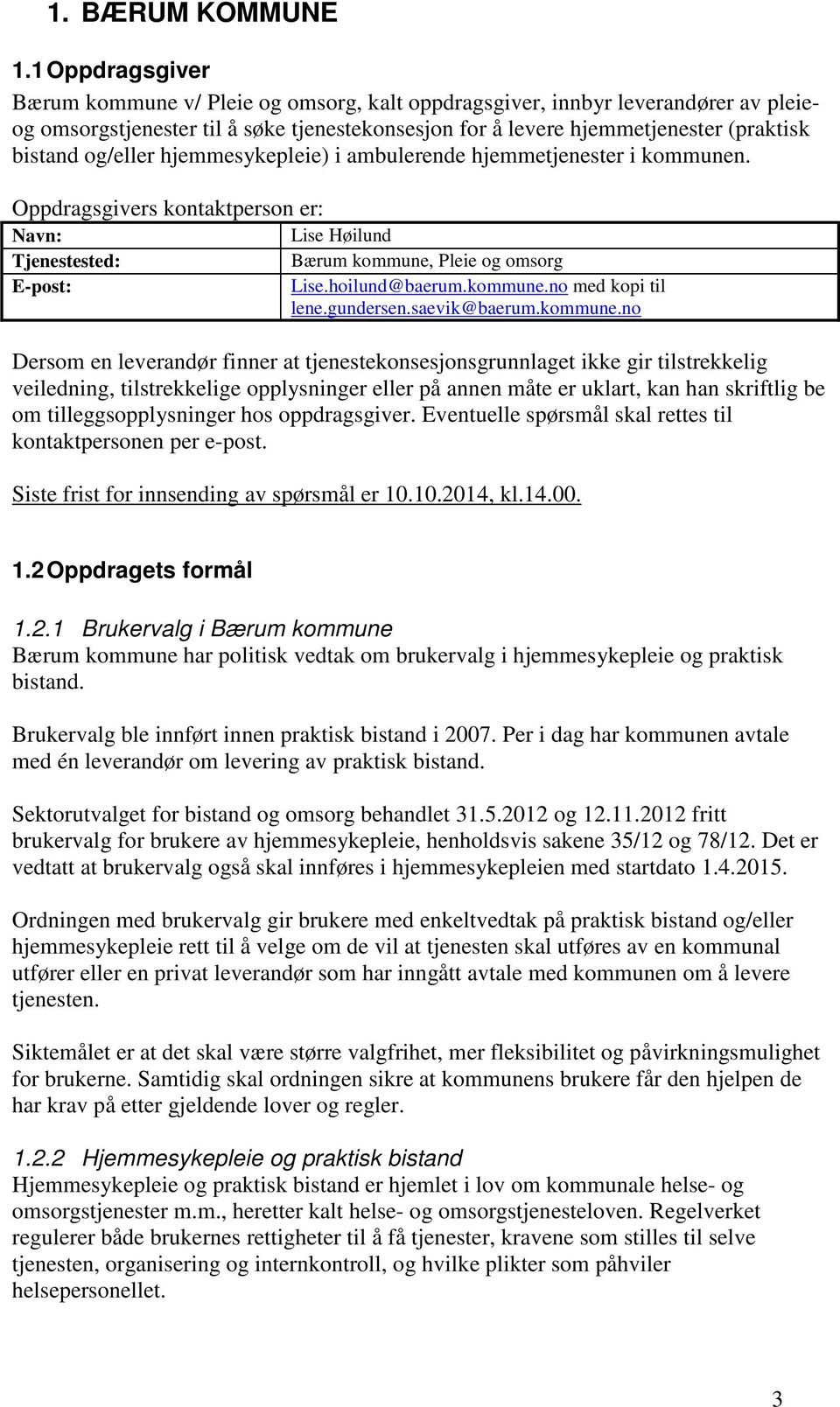 og/eller hjemmesykepleie) i ambulerende hjemmetjenester i kommunen. Oppdragsgivers kontaktperson er: Navn: Tjenestested: E-post: Lise Høilund Bærum kommune, Pleie og omsorg Lise.hoilund@baerum.