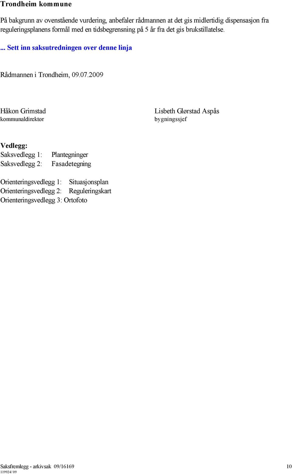 2009 Håkon Grimstad kommunaldirektør Lisbeth Glørstad Aspås bygningssjef Vedlegg: Saksvedlegg 1: Saksvedlegg 2: Plantegninger