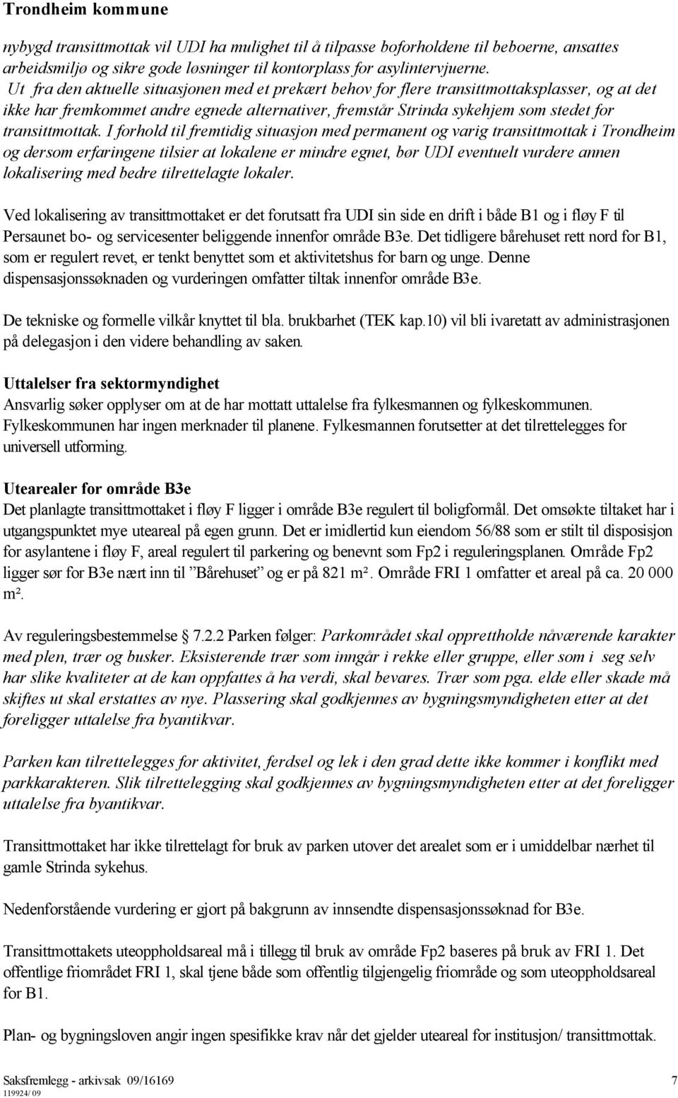 I forhold til fremtidig situasjon med permanent og varig transittmottak i Trondheim og dersom erfaringene tilsier at lokalene er mindre egnet, bør UDI eventuelt vurdere annen lokalisering med bedre