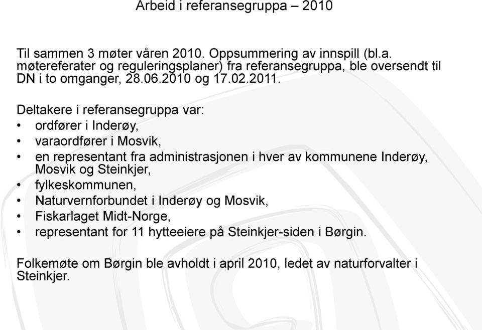 Deltakere i referansegruppa var: ordfører i Inderøy, varaordfører i Mosvik, en representant fra administrasjonen i hver av kommunene Inderøy, Mosvik