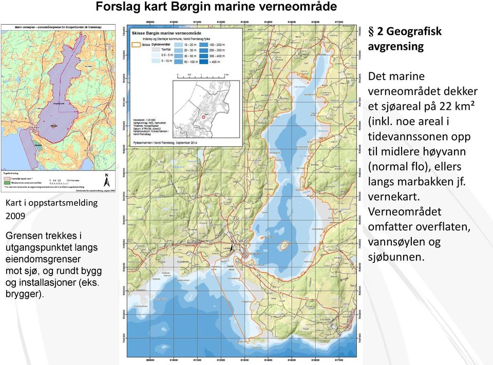 Det marine verneområdet dekker et sjøareal på 22 km² (inkl.