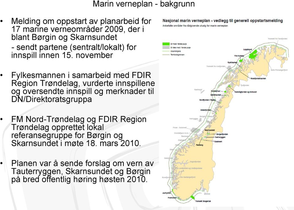 november Fylkesmannen i samarbeid med FDIR Region Trøndelag, vurderte innspillene og oversendte innspill og merknader til