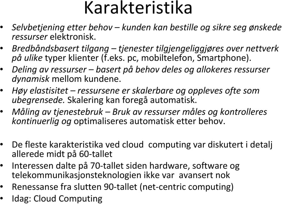 Skalering kan foregå automatisk. Måling av tjenestebruk Bruk av ressurser måles og kontrolleres kontinuerlig og optimaliseres automatisk etter behov.