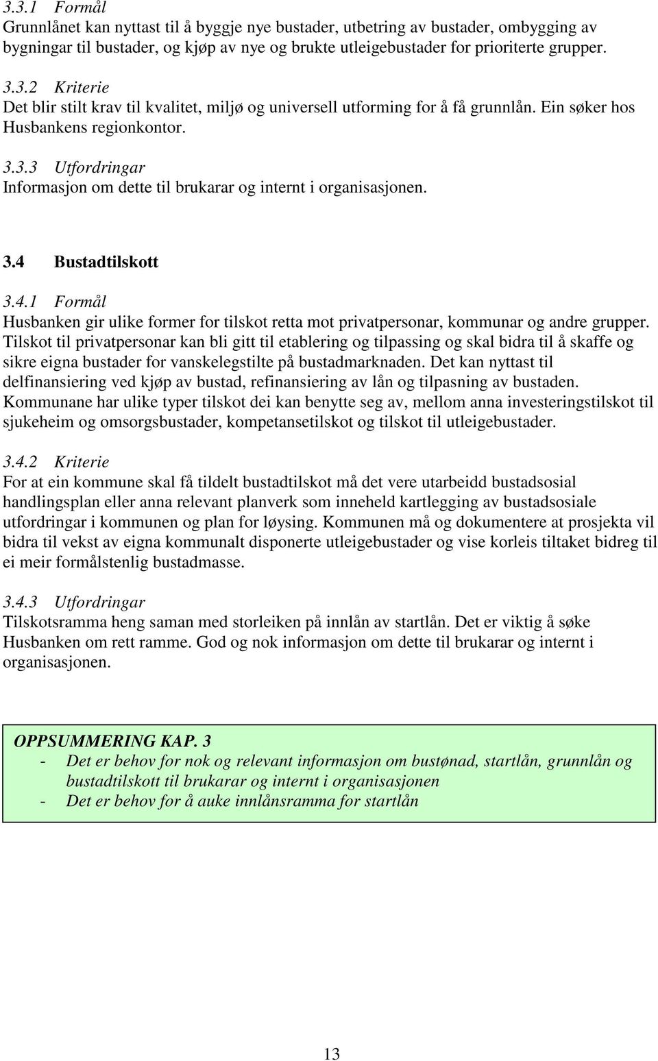 Bustadtilskott 3.4.1 Formål Husbanken gir ulike former for tilskot retta mot privatpersonar, kommunar og andre grupper.