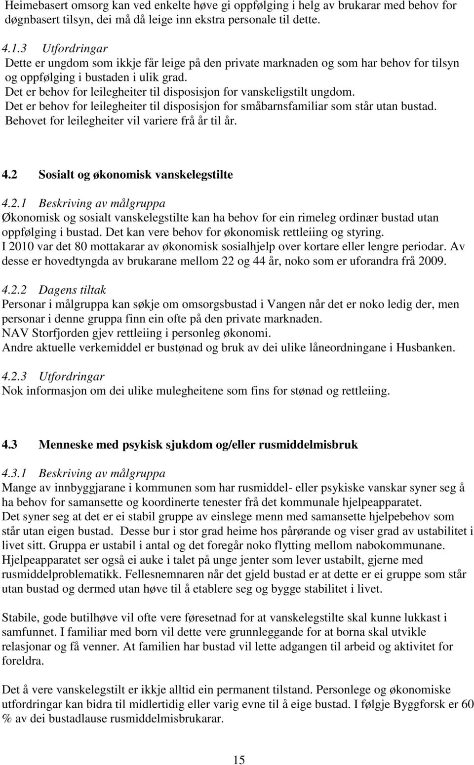 Det er behov for leilegheiter til disposisjon for vanskeligstilt ungdom. Det er behov for leilegheiter til disposisjon for småbarnsfamiliar som står utan bustad.