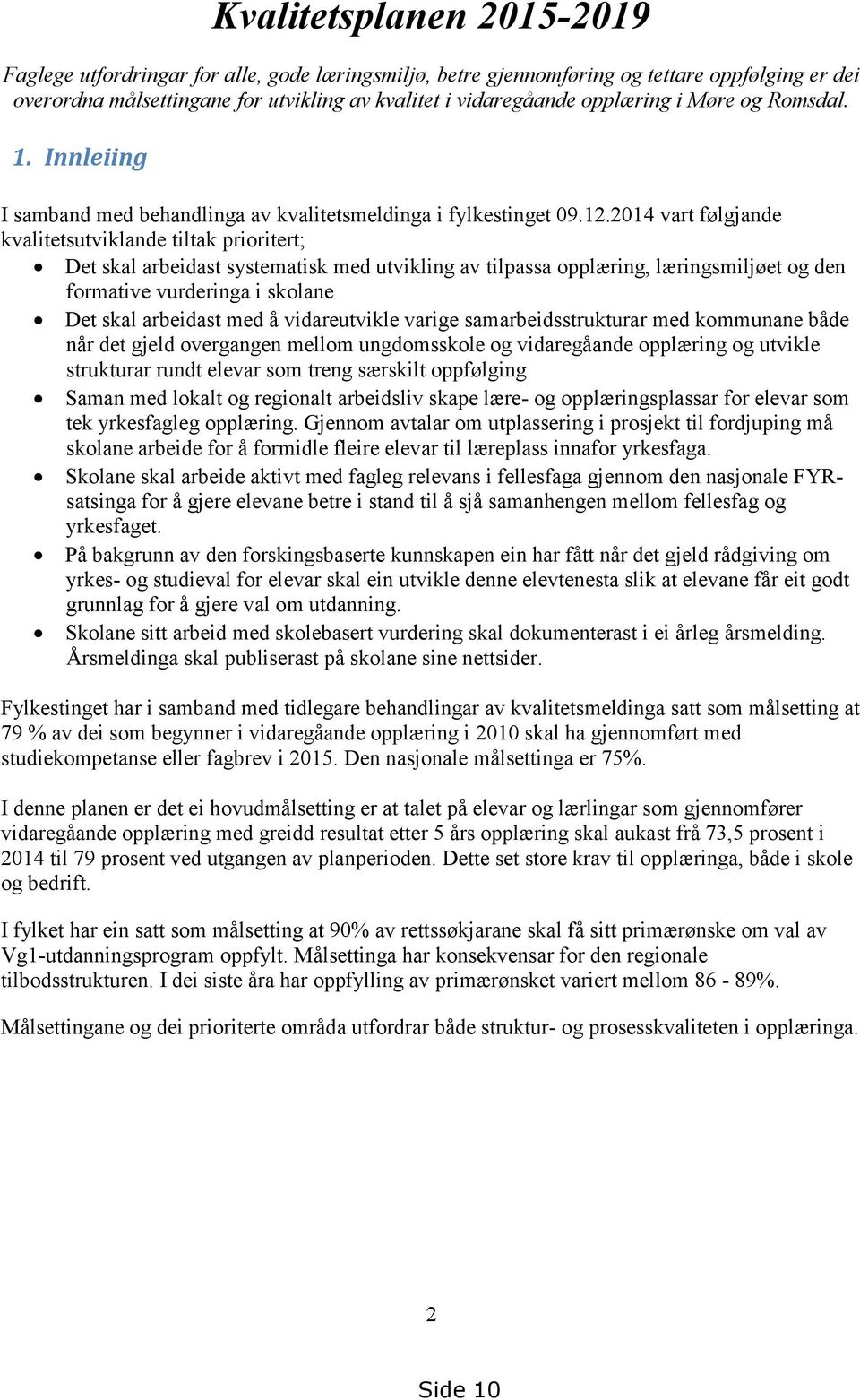 2014 vart følgjande kvalitetsutviklande tiltak prioritert; Det skal arbeidast systematisk med utvikling av tilpassa opplæring, læringsmiljøet og den formative vurderinga i skolane Det skal arbeidast