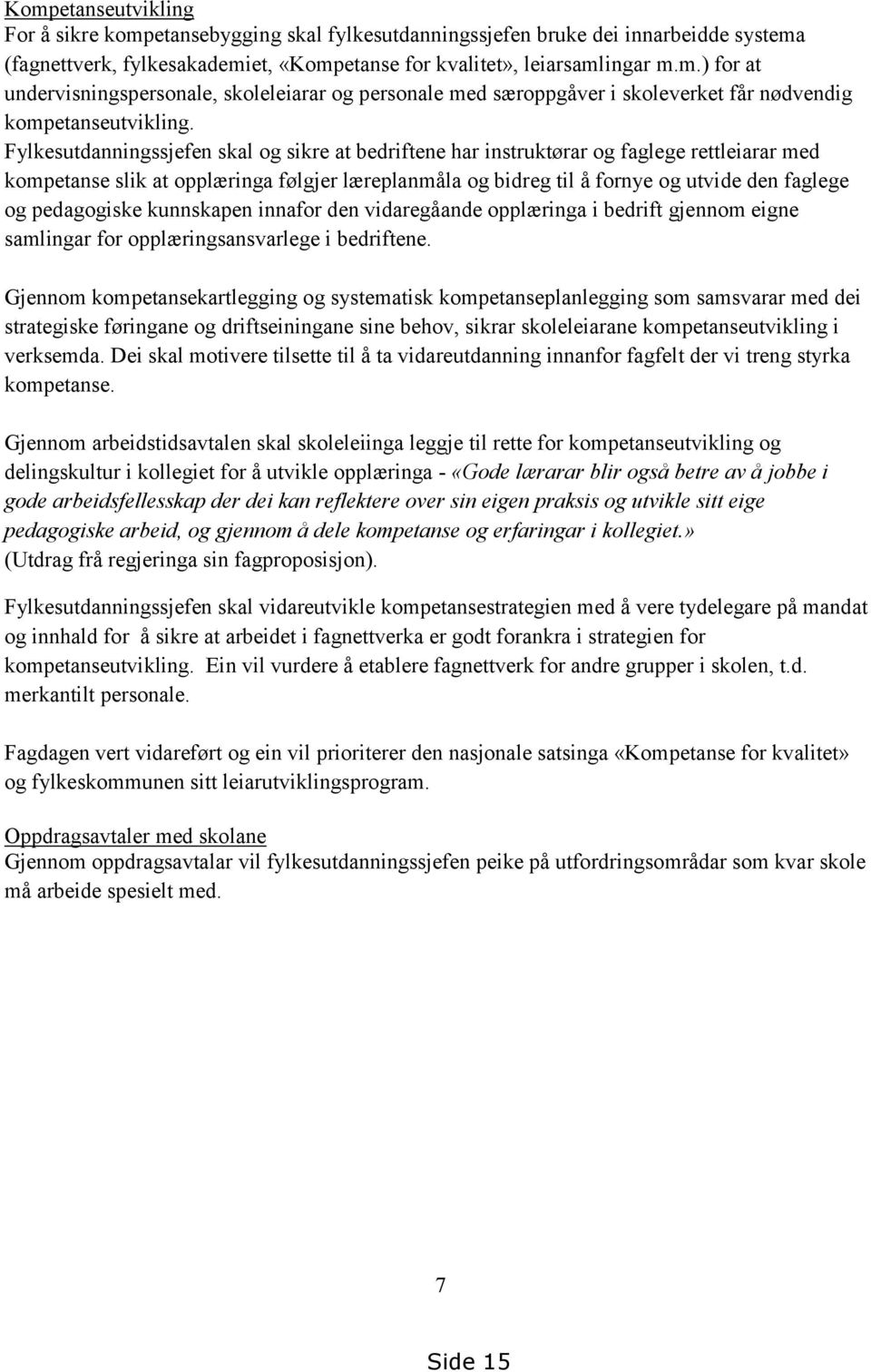 pedagogiske kunnskapen innafor den vidaregåande opplæringa i bedrift gjennom eigne samlingar for opplæringsansvarlege i bedriftene.