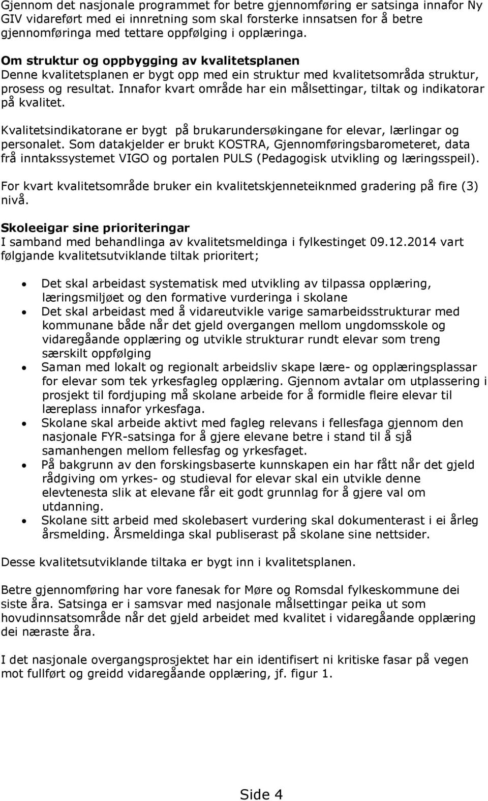 Innafor kvart område har ein målsettingar, tiltak og indikatorar på kvalitet. Kvalitetsindikatorane er bygt på brukarundersøkingane for elevar, lærlingar og personalet.