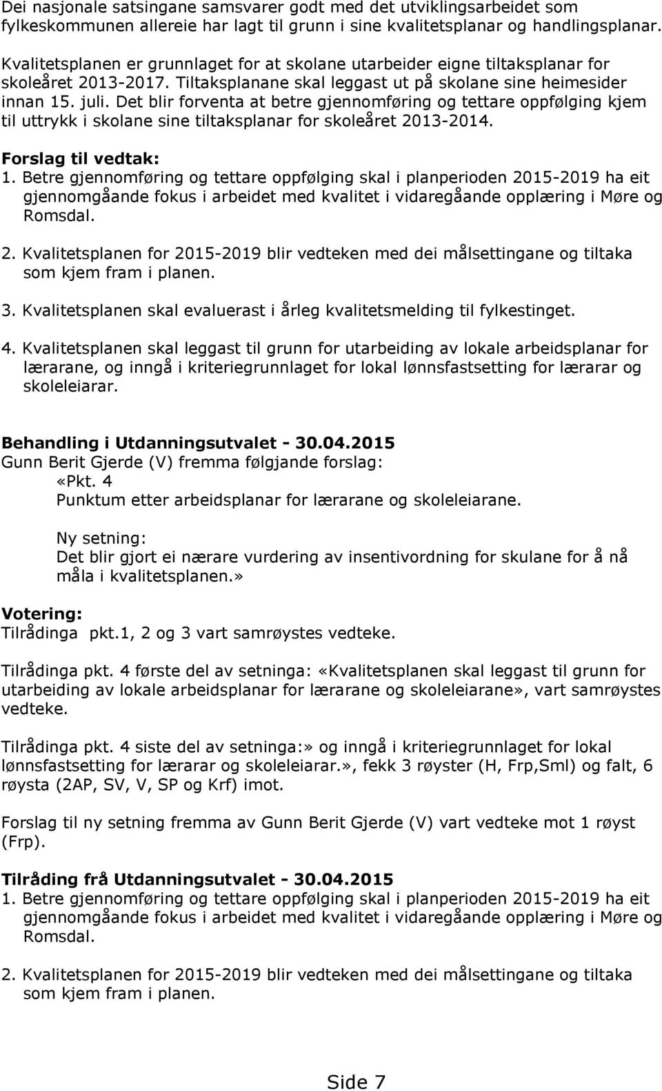 Det blir forventa at betre gjennomføring og tettare oppfølging kjem til uttrykk i skolane sine tiltaksplanar for skoleåret 2013-2014. Forslag til vedtak: 1.