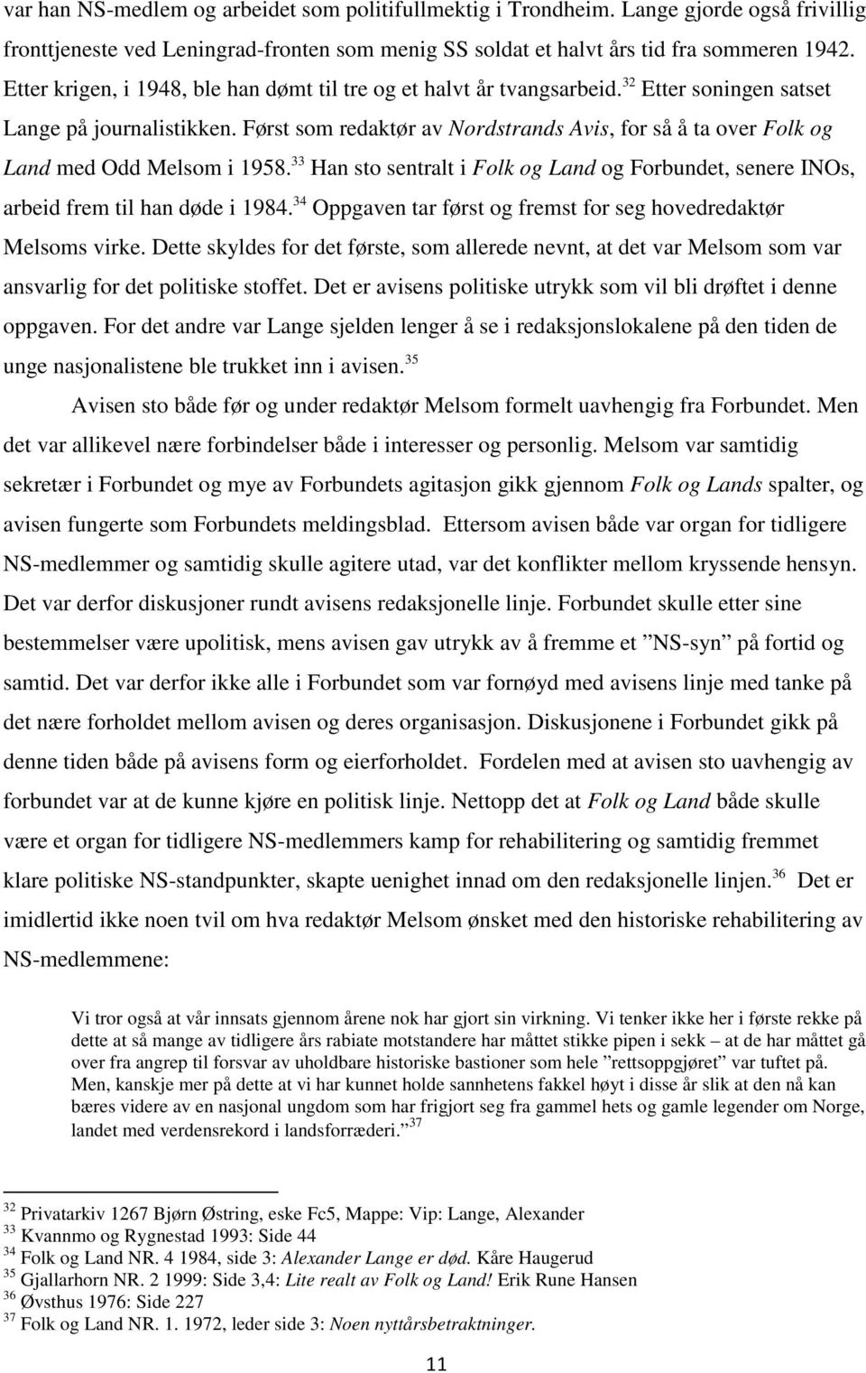 Først som redaktør av Nordstrands Avis, for så å ta over Folk og Land med Odd Melsom i 1958. 33 Han sto sentralt i Folk og Land og Forbundet, senere INOs, arbeid frem til han døde i 1984.