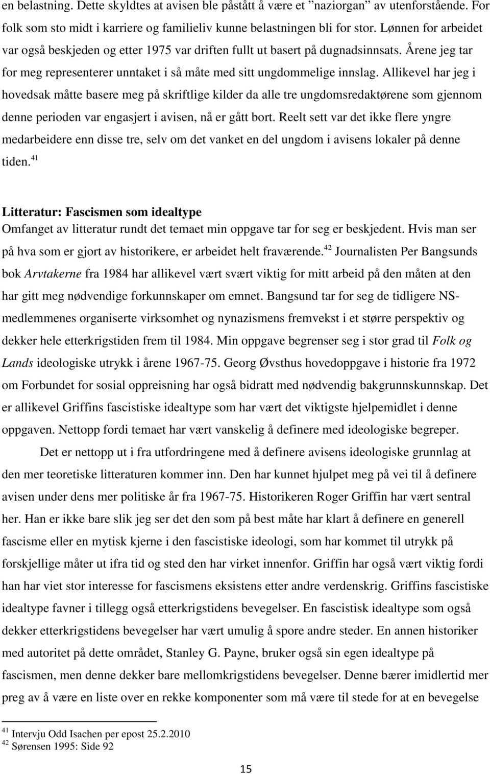 Allikevel har jeg i hovedsak måtte basere meg på skriftlige kilder da alle tre ungdomsredaktørene som gjennom denne perioden var engasjert i avisen, nå er gått bort.