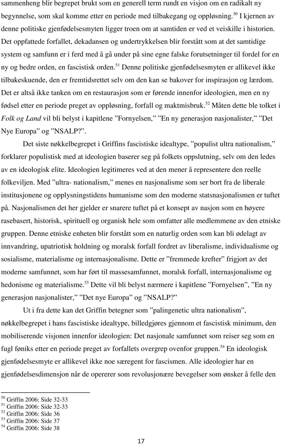 Det oppfattede forfallet, dekadansen og undertrykkelsen blir forstått som at det samtidige system og samfunn er i ferd med å gå under på sine egne falske forutsetninger til fordel for en ny og bedre