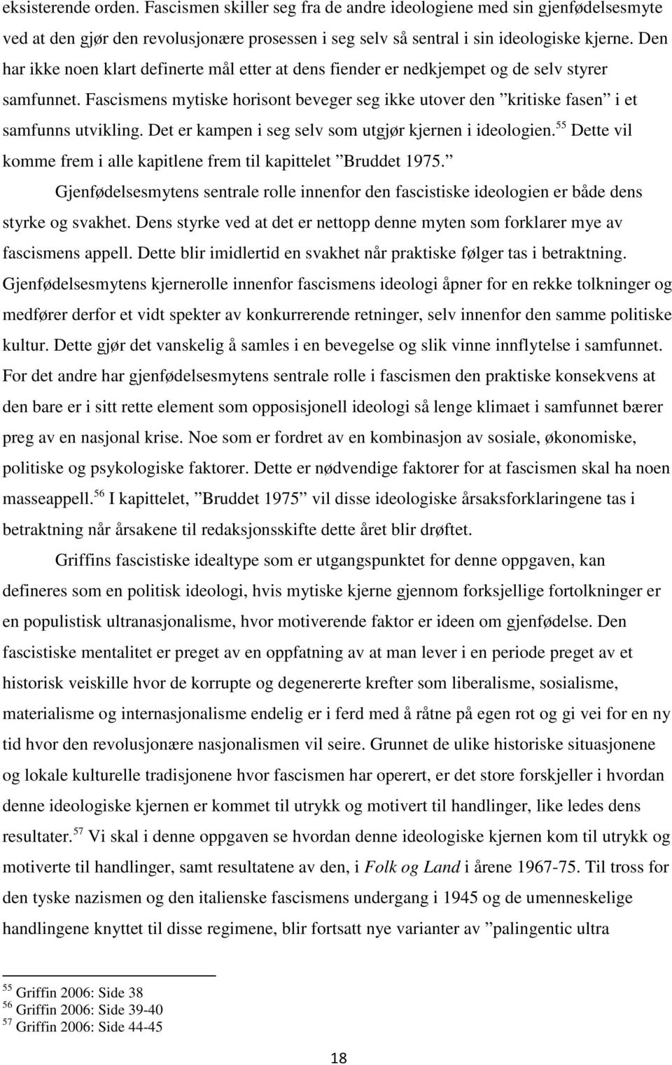 Det er kampen i seg selv som utgjør kjernen i ideologien. 55 Dette vil komme frem i alle kapitlene frem til kapittelet Bruddet 1975.